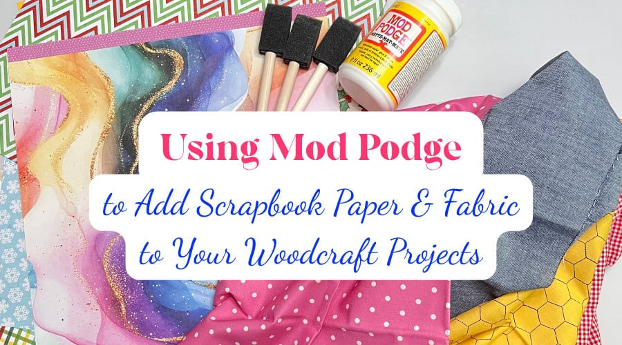 Using Mod Podge to Add Scrapbook Paper or Fabric to Your Projects